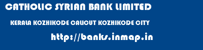 CATHOLIC SYRIAN BANK LIMITED  KERALA KOZHIKODE CALICUT KOZHIKODE CITY  banks information 